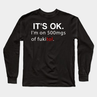 It's ok I'm on 500mg of Fukitol Funny Sarcasm Long Sleeve T-Shirt